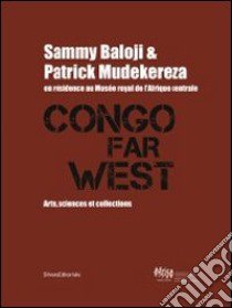 Congo Far West. Arts, Sciences et Collections. Sammy Baloji and Patrick Mudekereza en résidence au Musée royal de l'Afrique centrale. Ediz. illustrata libro