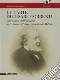 Le carte di Cesare Correnti. Inventario dell'archivio nel Museo del Risorgimento di Milano libro di Bologna M. (cur.)