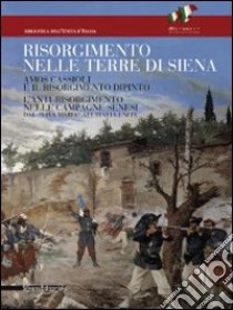 Il Risorgimento nelle terre di Siena. Amos Cassioli e il Risorgimento dipinto. L'anti-Risorgimento nelle campagne senesi dal «Viva Maria» all'Italia unita. Ediz. illustrata libro di Molteni G. (cur.); Petrucci F. (cur.)