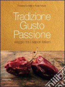 Tradizione gusto passione. Viaggio tra i sapori italiani. Vol. 2: Sud Italia e isole libro di Corradin R. (cur.); Rancati P. (cur.)