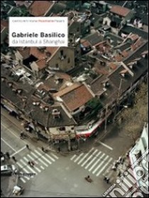 Gabriele Basilico da Istanbul a Shanghai. Ediz. illustrata libro di Eberspacher O. (cur.); Basilico G. (cur.)