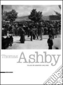 Thomas Ashby. Viaggi in Abruzzo 1901-1923. Immagini e memoria. Catalogo della mostra (L'Aquila, 11 giugno-11 luglio 2011). Ediz. italiana e inglese libro di Tordone V. (cur.)