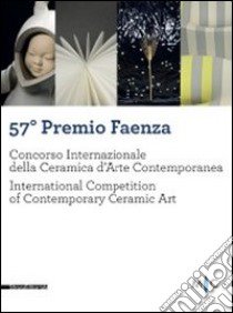 57° Premio Faenza. Concorso internazionale della ceramica d'arte contemporanea (Faenza, 19 giugno-30 novembre 2011). Ediz. illustrata libro di Bertoni F. (cur.)