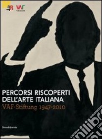 Percorsi riscoperti dell'arte italiana. VAF-stiftung 1947-2010. Catalogo della mostra (Rovereto, luglio-ottobre 2011). Ediz. illustrata libro di Belli G. (cur.); Ferra D. (cur.)