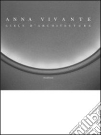 Anna Vivante. Ciels d'architecture. Ediz. italiana, francese e inglese libro