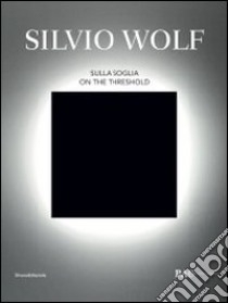 Silvio Wolf. Sulla soglia. Catalogo della mostra (Milano, 7 ottobre-6 novembre 2011). Ediz. italiana e inglese libro di Verzotti G. (cur.)