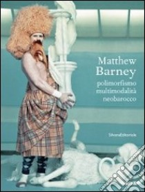 Matthew Barney. Polimorfismo, multimodalità, neobarocco. Ediz. illustrata libro di Dusi N. (cur.); Saba C. G. (cur.)