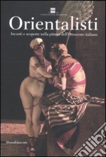 Orientalisti. Incanti e scoperte nella pittura dell'Ottocento italiano. Catalogo della mostra (Roma, 20 ottobre 2011-22 gennaio 2012). Ediz. illustrata libro di Angiuli E. (cur.); Villari A. (cur.)