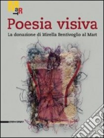 Poesia visiva. La donazione di Mirella Bentivoglio al Mart. Catalogo della mostra (Rovereto, 19 novembre 2011-22 gennaio 2012). Ediz. illustrata libro di Ferrari D. (cur.)