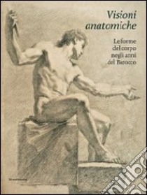 Visioni anatomiche. Le forme del corpo negli anni del Barocco. Ediz. illustrata libro di Carlino A.; Ciardi R.