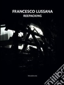 Francesco Lussana. Reepacking. Ediz. italiana e inglese libro di Zanchi M. (cur.)