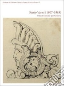 Santo Varni (1807-1885). Una donazione per Genova. Catalogo della mostra (Genova, 11 novembre 2011-29 gennaio 2012). Ediz. illustrata libro di Boccardo P. (cur.)