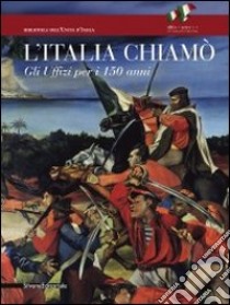 L'Italia chiamò. Gli Uffizi per i 150 anni. Catalogo della mostra (Firenze, 12 novembre 2011-15 gennaio 2012). Ediz. illustrata libro di Sisi C. (cur.); Giusti G. (cur.); Natali A. (cur.)