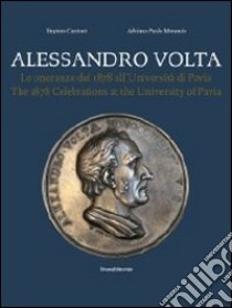 Alessandro Volta. Le onoranze del 1878 all'Università di Pavia. Catalogo della mostra. Ediz. italiana e inglese libro di Cantoni Virginio; Morando Adriano P.