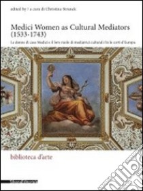 Medici women as cultural mediators (1533-1743)-Le donne di casa Medici e il loro ruolo di mediatrici culturali. Ediz. italiana e inglese libro di Strunck C. (cur.)