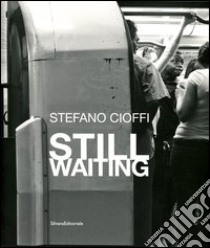 Stefano Cioffi. Still Waiting. Ediz. italiana e inglese libro di Adragna L. (cur.); Canova L. (cur.)