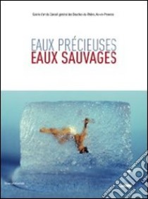 Eaux précieuses eaux sauvages. Ediz. illustrata libro di Gouvion Saint Cyr A. de (cur.)