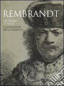 Rembrandt. Incidere la luce. I capolavori della grafica. Catalogo della mostra (Pavia, 17 marzo-1 luglio 2012). Ediz. illustrata libro di Aldovini L. (cur.)