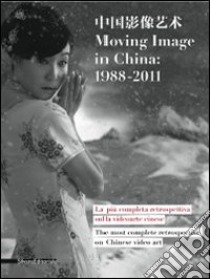 Moving image in China: 1988-2011. La più completa retrospettiva sulla videoarte cinese-The most complete retrospective on Chinese video art. Catalogo della mostra. Ediz. bilingue libro