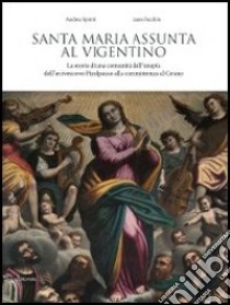 Santa Maria Assunta al Vigentino. La storia di una comunità dall'utopia dell'arcivescovo Pizolpasso alla committenza al Cerano. Ediz. illustrata libro di Spiriti Andrea; Facchin Laura