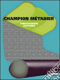 Champion Métadier. Timetrackers captures. Ediz. francese e inglese libro di Hegyi L. (cur.)