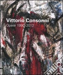 Vittorio Consonni. Opere 1990-2012. Ediz. illustrata libro di Meneguzzo M. (cur.)