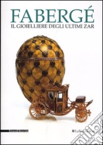 Fabergé. Il gioielliere degli ultimi zar. Catalogo della mostra (Venaria Reale, 27 luglio-9 novembre 2012). Ediz. illustrata libro