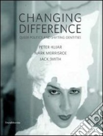 Changing difference. Queer politics and shifting identities. Catalogo della mostra (Modena, ottobre 2012-gennaio 2013). Ediz. italiana e inglese libro di Hujar Peter; Morrisroe Mark; Smith Jack; Fusi L. (cur.)