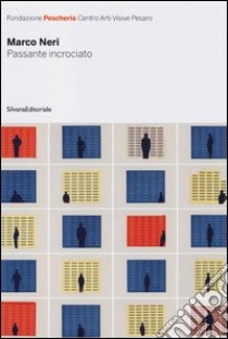 Marco Neri. Passante incrociato. Catalogo della mostra (Pesaro, 11 novembre-9 dicembre 2012). Ediz. italiana e inglese libro di Eberspacher O. (cur.); Neri M. (cur.)