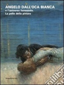 Angelo dall'Oca Bianca e l'universo femminile. La pelle della pittura. Catalogo della mostra (Verona, 30 novembre 2012-10 marzo 2013). Ediz. illustrata libro di Nuzzo P. (cur.)