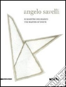 Angelo Savelli. Il maestro del bianco. Catalogo della mostra (Catanzaro, 15 dicembre 2012-30 marzo 2013). Ediz. italiana e inglese libro di Fiz A. (cur.); Sansone L. (cur.)