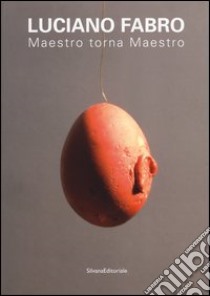 Luciano Fabro. Maestro torna Maestro. Atti delle giornate di studio (Milano, 3-4 febbraio 2010). Ediz. illustrata libro di Cherubini L. (cur.); Pulejo R. (cur.)