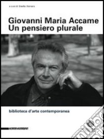 Giovanni Maria Accame. Un pensiero plurale. Raccolta di scritti in ricordo di Giovanni Maria Accame libro di Vismara G. (cur.)