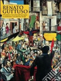 Renato Guttuso. Il realismo e l'attualità dell'immagine. Catalogo della mostra (Aosta, 27 marzo-22 settembre 2013). Ediz. italiana e francese libro di Gualdoni F. (cur.); Calarota F. (cur.)