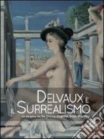 Delvaux e il surrealismo. Catalogo della mostra (Mamiano di Traversetolo, marzo-giugno 2013). Ediz. illustrata libro di Roffi S. (cur.)