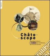 Ch?Toscope. Repr?Sentations Multiples Des Ch?Teaux De Haute-Savoie libro