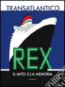 Transatlantico Rex. Il mito e la memoria. Ediz. illustrata libro di Piccione P. (cur.)