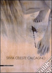 Silvia Celeste Calcagno. Ediz. italiana e inglese libro di Madesani A. (cur.)