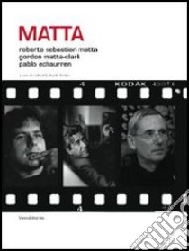 Matta. Roberto Sebastian Matta, Gordon Matta-Clark, Pablo Echaurren. Ediz. italiana e inglese libro di Eccher D. (cur.)