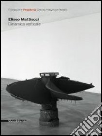 Eliseo Mattiacci. Dinamica verticale. Ediz. italiana e inglese libro