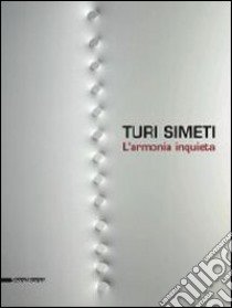 Turi Simeti. L'armonia inquieta. Catalogo della mostra (Agrigento, 7 settembre-3 novembre 2013). Ediz. illustrata libro di Troisi S. (cur.)