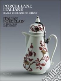 Porcellane italiane dalla collezione Lokar. Ediz. italiana e inglese libro di D'Agliano A. (cur.)