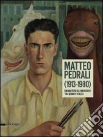 Matteo Pedrali (1913-1980). Un maestro del Novecento tra sogno e realtà. Catalogo della mostra (Palazzolo sull'Oglio, 14 settembre-27 ottobre 2013). Ediz. illustrata libro di Dotti D. (cur.)