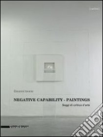 Negative capability paintings. Saggi di critica d'arte. Catalogo della mostra (Bologna, 20 giugno-7 dicembre 2013). Ediz. italiana e inglese libro di Iovane Giovanni