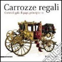 Carrozze regali. Cortei di gala di papi, principi e re. Catalogo della mostra (Venaria, 28 settembre-2 febbraio 2014). Ediz. illustrata libro di Lattanzi M. (cur.); Merlotti A. (cur.); Navarro F. (cur.)