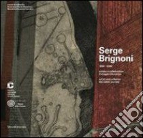 Serge Brignoni 1903-2002 artista e collezionista. Il viaggio silenzioso. Catalogo della mostra (Chiasso, 28 settembre 2013-19 gennaio 2014). Ediz. italiana e inglese libro di Campione F. P. (cur.); Ossanna Cavadini N. (cur.)