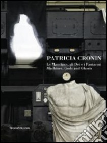 Patricia Cronin. La macchine, gli dei e i fantasmi. Ediz. italiana e inglese libro di Pratesi L. (cur.); Pirozzi C. (cur.)