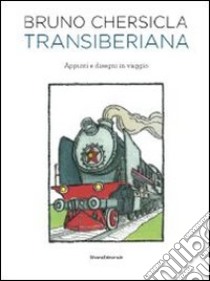 Transiberiana. Appunti e disegni in viaggio. Ediz. illustrata libro di Chersicla Bruno