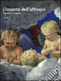 L'incanto dell'affresco. Capolavori strappati, da Pompei a Giotto da Correggio a Tiepolo. Catalogo della mostra (Ravenna, 16 febbraio-15 giugno 2014). Ediz. illustrata. Vol. 2 libro di Spadoni C. (cur.); Ciancabilla L. (cur.)