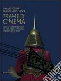 Trame di cinema. Danilo Donati e la sartoria Farani costumi dai film. Catalogo della mostra (Passariano di Codroipo, 9 marzo-22 giugno 2014). Ediz. italiana e ingles libro di Tosi Pamphili C. (cur.)